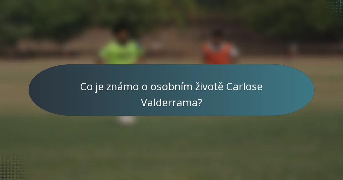 Co je známo o osobním životě Carlose Valderrama?