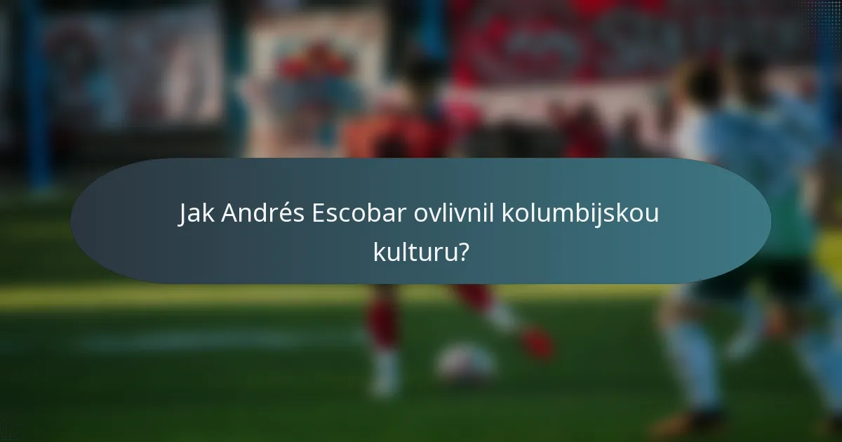 Jak Andrés Escobar ovlivnil kolumbijskou kulturu?
