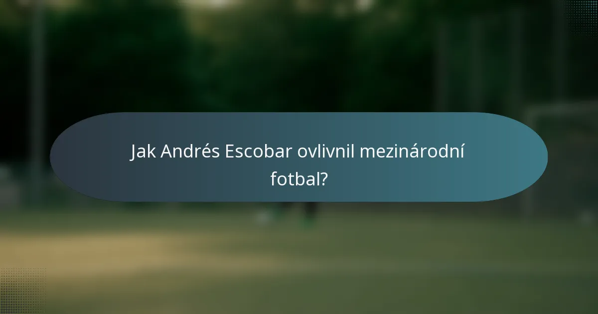Jak Andrés Escobar ovlivnil mezinárodní fotbal?