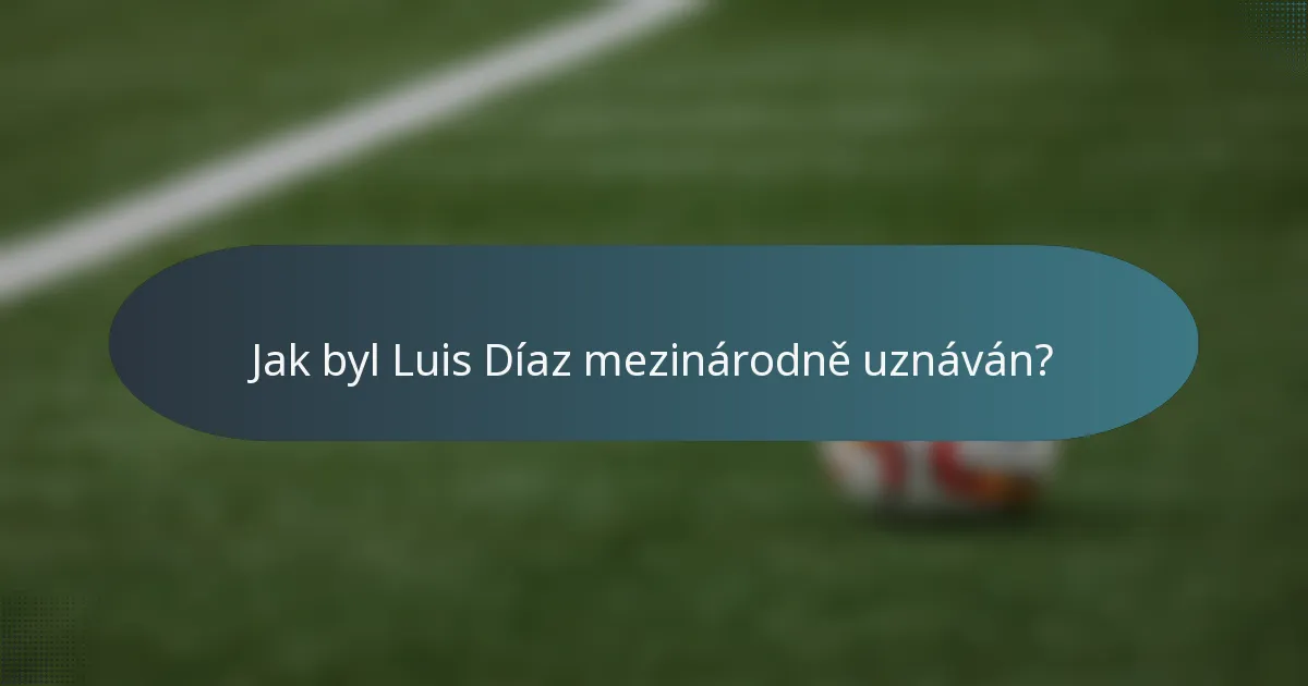 Jak byl Luis Díaz mezinárodně uznáván?