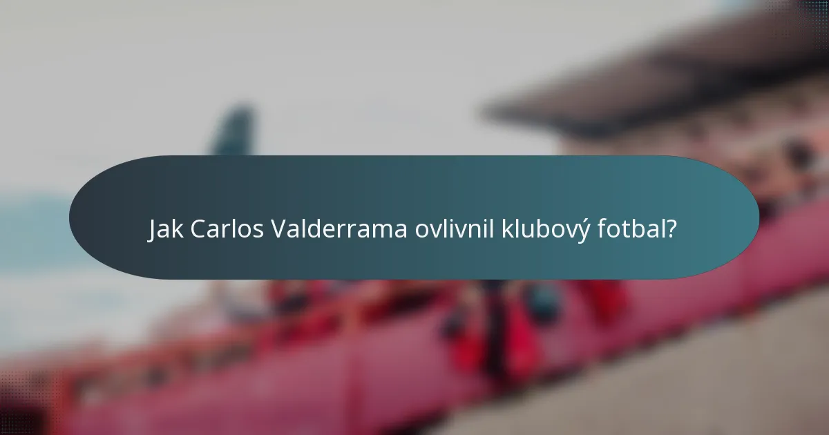 Jak Carlos Valderrama ovlivnil klubový fotbal?