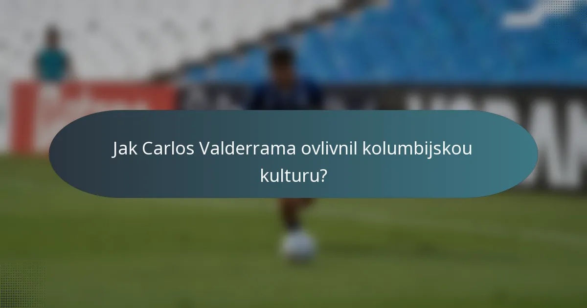 Jak Carlos Valderrama ovlivnil kolumbijskou kulturu?