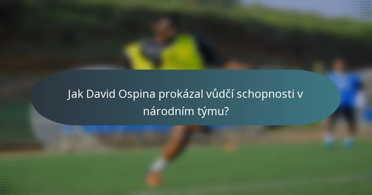 Jak David Ospina prokázal vůdčí schopnosti v národním týmu?
