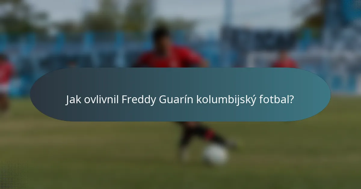 Jak ovlivnil Freddy Guarín kolumbijský fotbal?