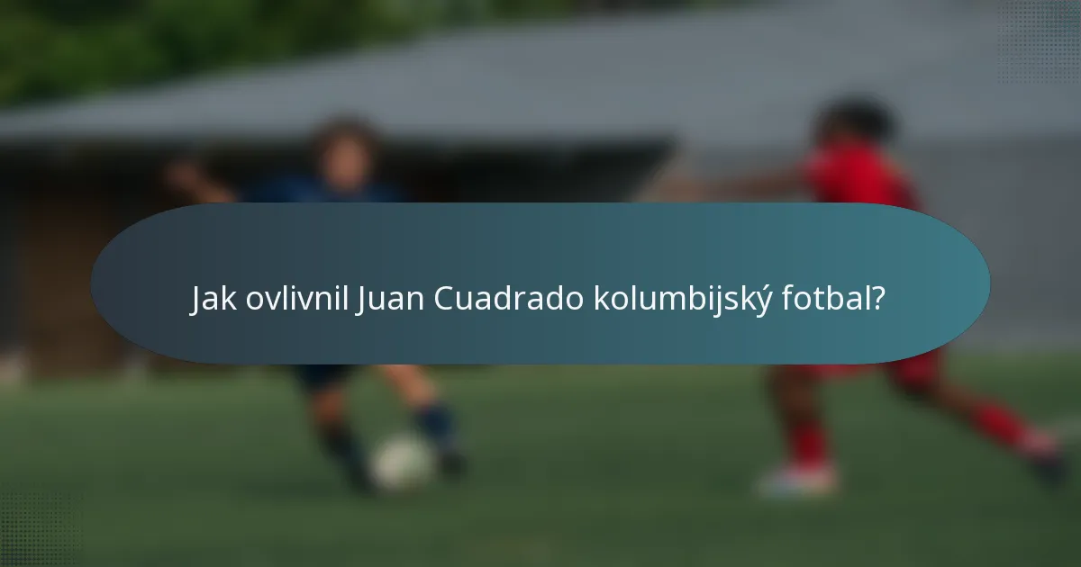 Jak ovlivnil Juan Cuadrado kolumbijský fotbal?