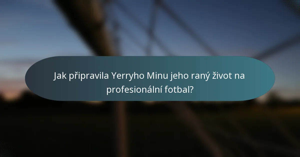 Jak připravila Yerryho Minu jeho raný život na profesionální fotbal?