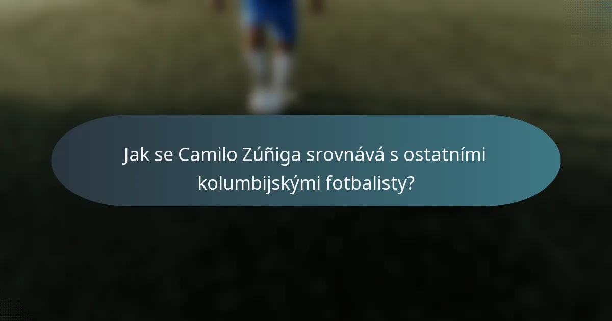 Jak se Camilo Zúñiga srovnává s ostatními kolumbijskými fotbalisty?