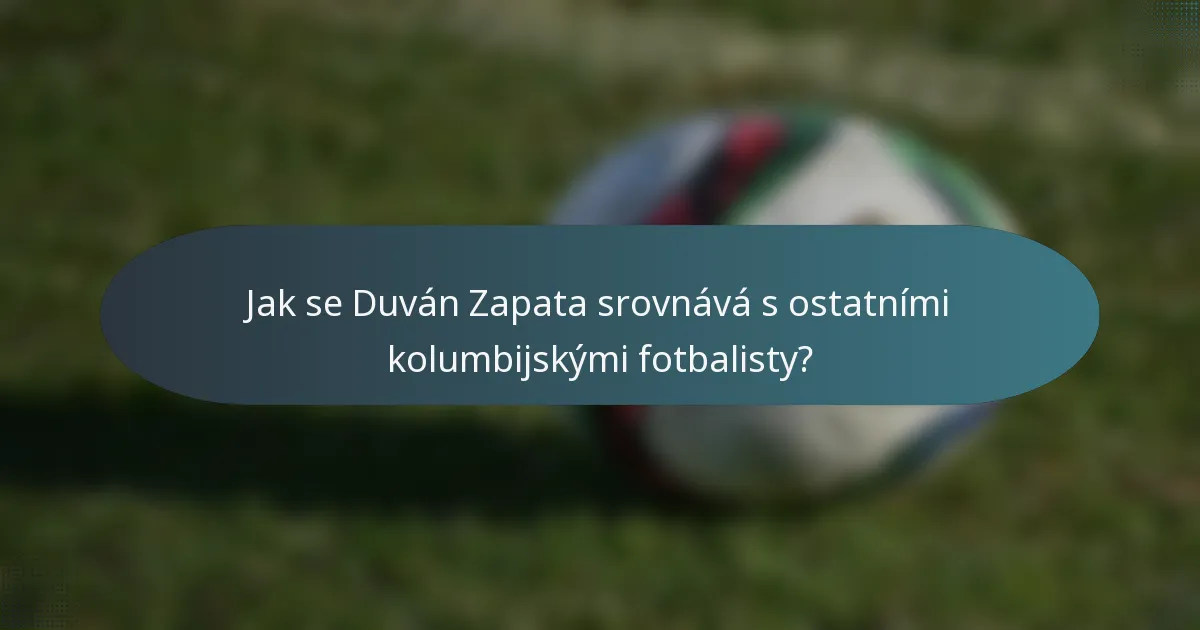 Jak se Duván Zapata srovnává s ostatními kolumbijskými fotbalisty?