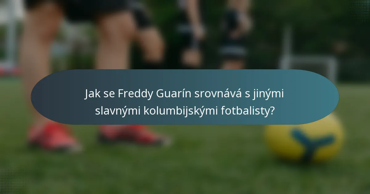 Jak se Freddy Guarín srovnává s jinými slavnými kolumbijskými fotbalisty?