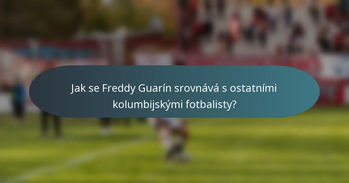 Jak se Freddy Guarín srovnává s ostatními kolumbijskými fotbalisty?