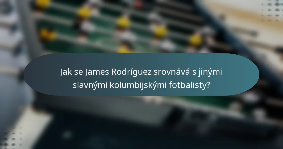 Jak se James Rodríguez srovnává s jinými slavnými kolumbijskými fotbalisty?