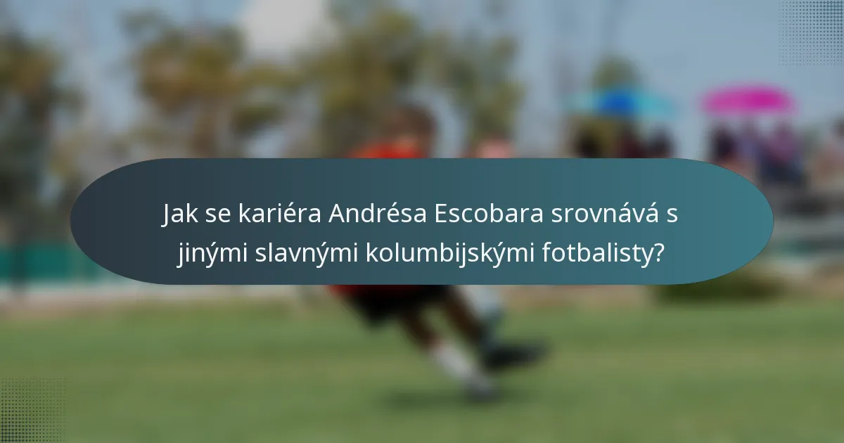 Jak se kariéra Andrésa Escobara srovnává s jinými slavnými kolumbijskými fotbalisty?