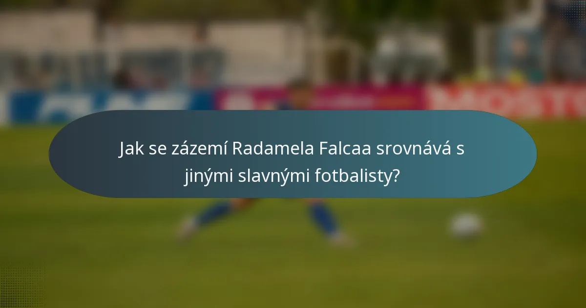 Jak se zázemí Radamela Falcaa srovnává s jinými slavnými fotbalisty?