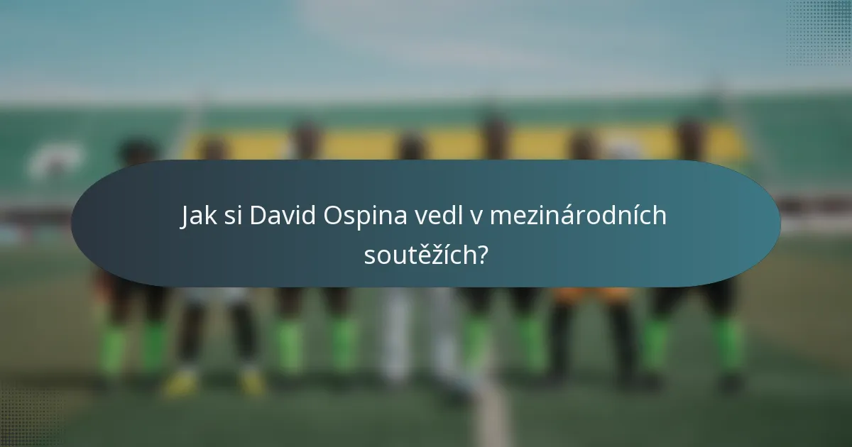 Jak si David Ospina vedl v mezinárodních soutěžích?