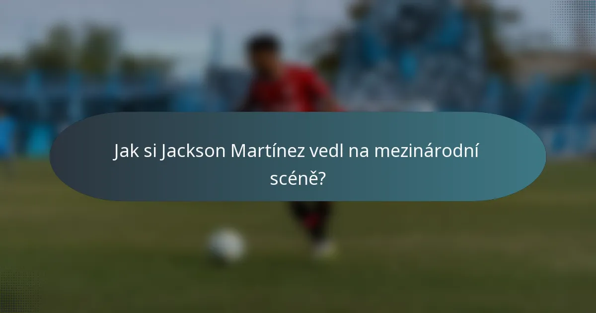Jak si Jackson Martínez vedl na mezinárodní scéně?