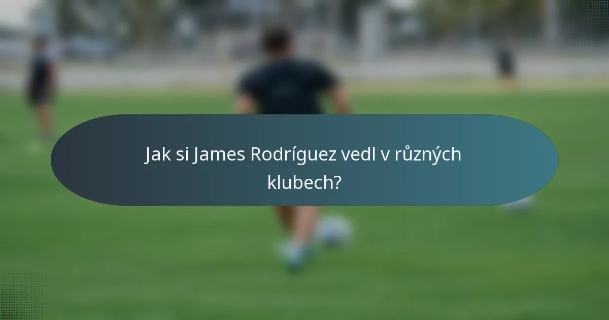 Jak si James Rodríguez vedl v různých klubech?