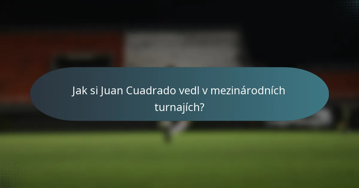 Jak si Juan Cuadrado vedl v mezinárodních turnajích?