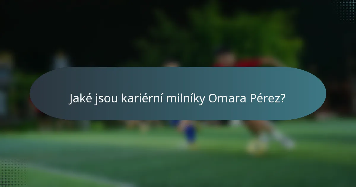 Jaké jsou kariérní milníky Omara Pérez?