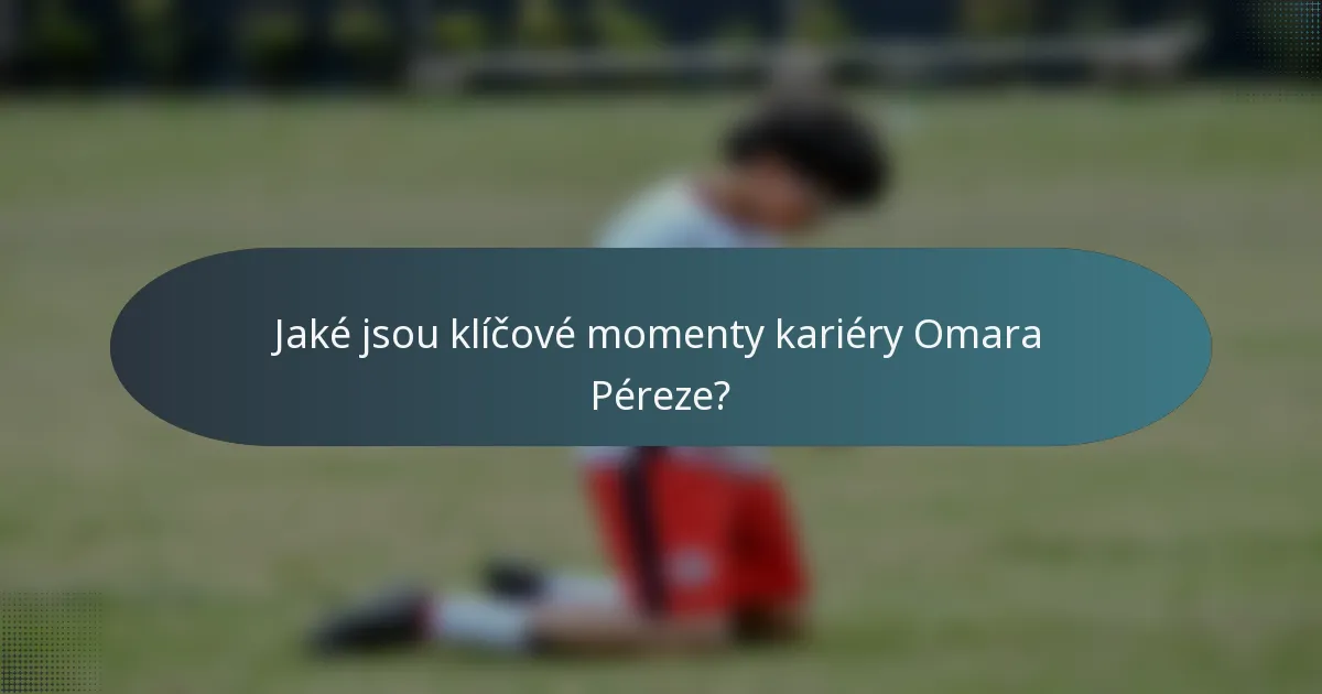Jaké jsou klíčové momenty kariéry Omara Péreze?