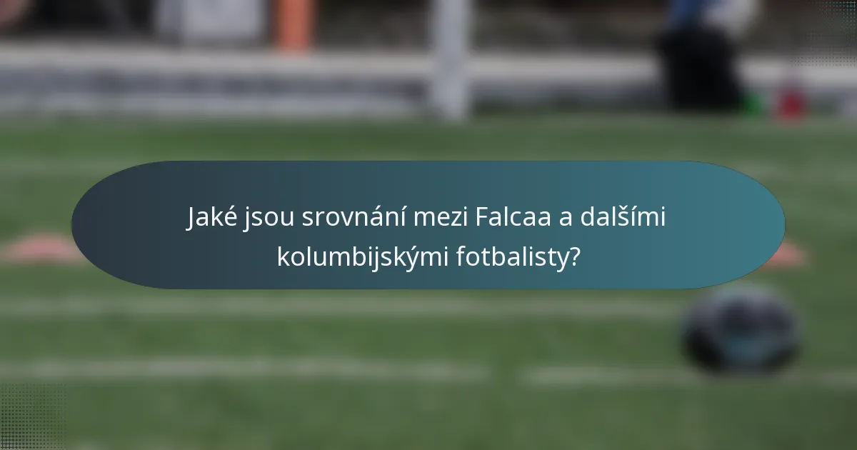 Jaké jsou srovnání mezi Falcaa a dalšími kolumbijskými fotbalisty?