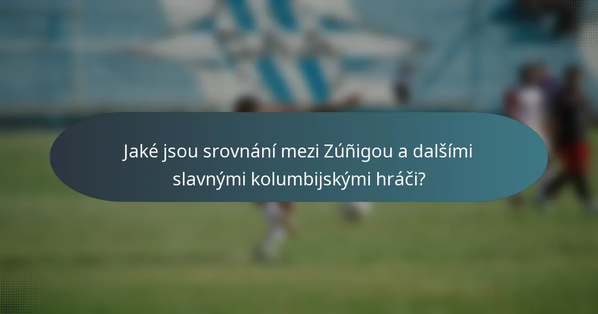 Jaké jsou srovnání mezi Zúñigou a dalšími slavnými kolumbijskými hráči?