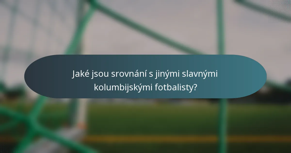 Jaké jsou srovnání s jinými slavnými kolumbijskými fotbalisty?