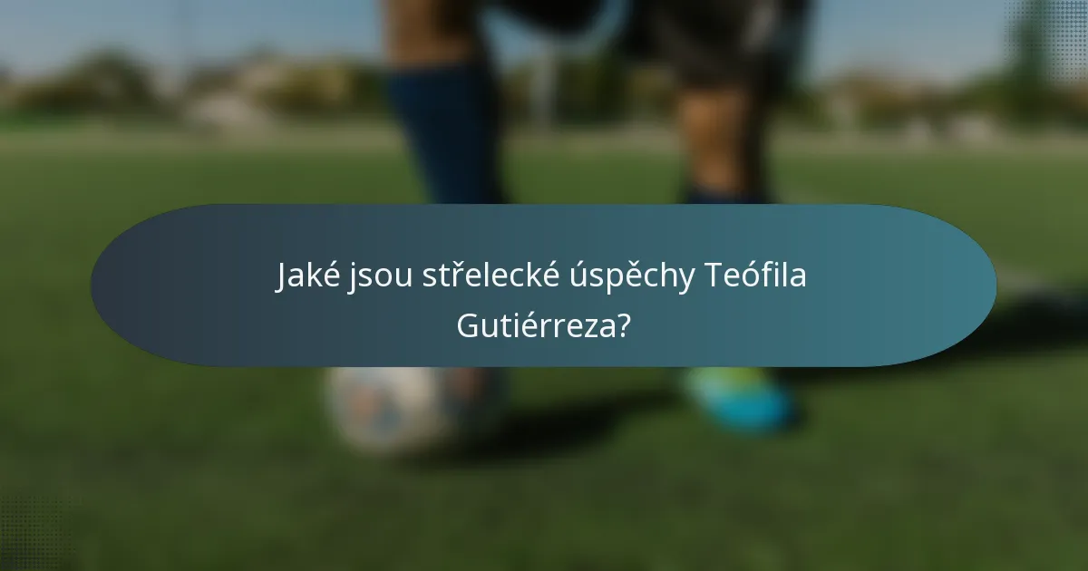 Jaké jsou střelecké úspěchy Teófila Gutiérreza?