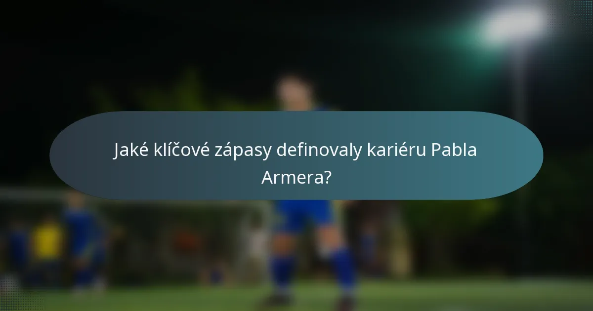 Jaké klíčové zápasy definovaly kariéru Pabla Armera?