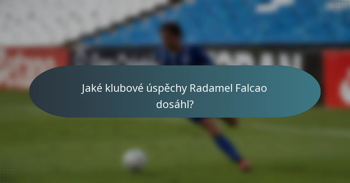 Jaké klubové úspěchy Radamel Falcao dosáhl?