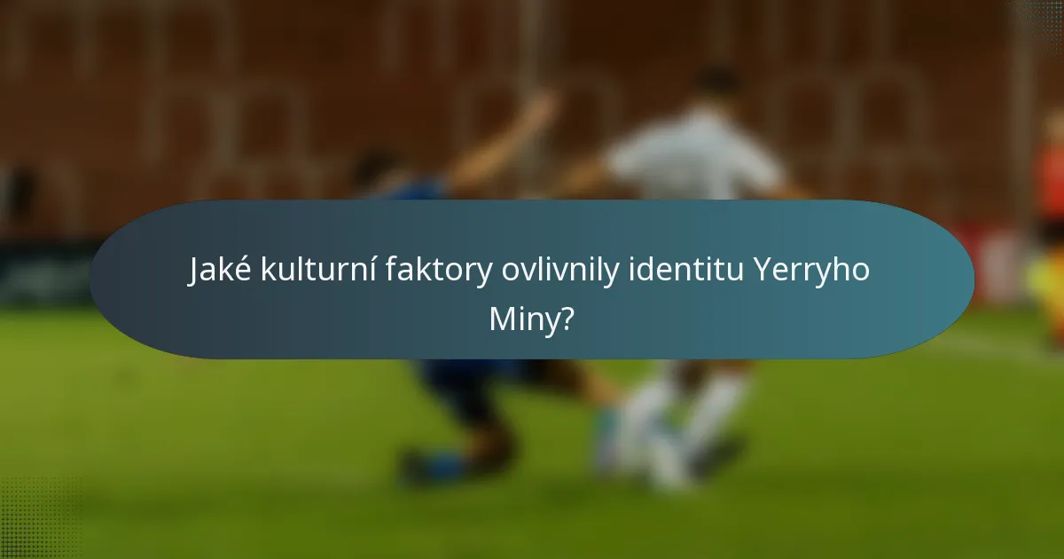 Jaké kulturní faktory ovlivnily identitu Yerryho Miny?