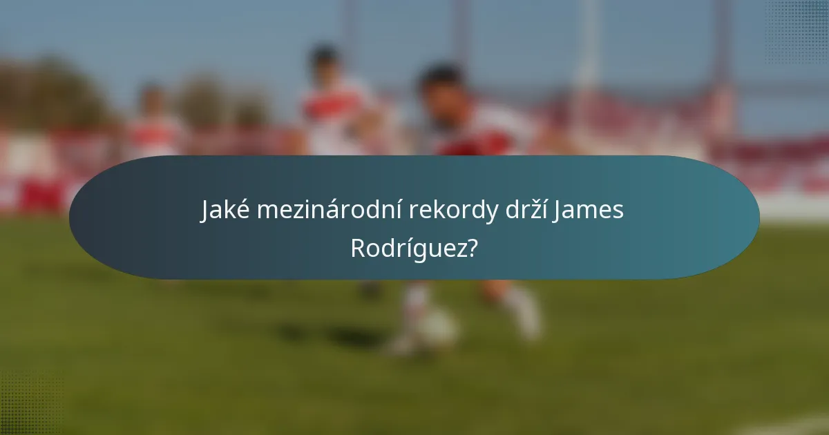 Jaké mezinárodní rekordy drží James Rodríguez?