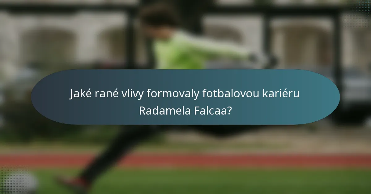Jaké rané vlivy formovaly fotbalovou kariéru Radamela Falcaa?