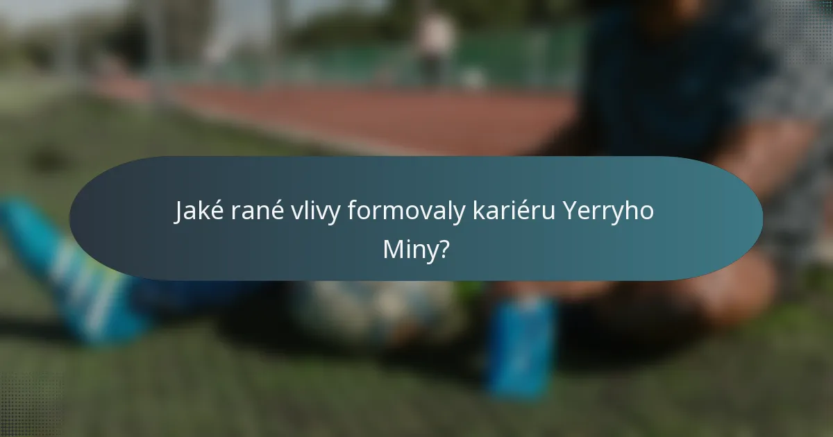 Jaké rané vlivy formovaly kariéru Yerryho Miny?