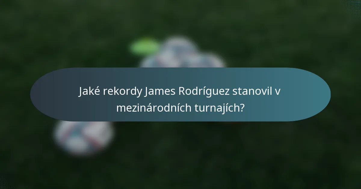 Jaké rekordy James Rodríguez stanovil v mezinárodních turnajích?