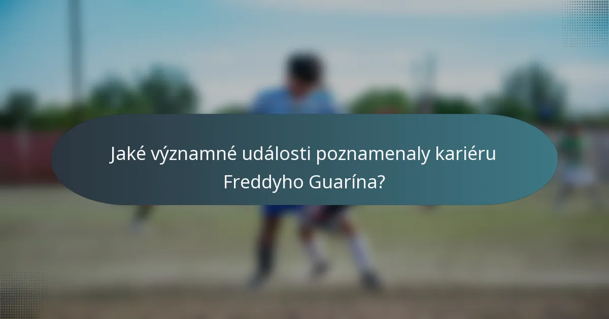 Jaké významné události poznamenaly kariéru Freddyho Guarína?