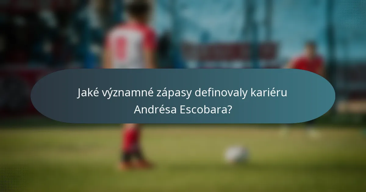 Jaké významné zápasy definovaly kariéru Andrésa Escobara?