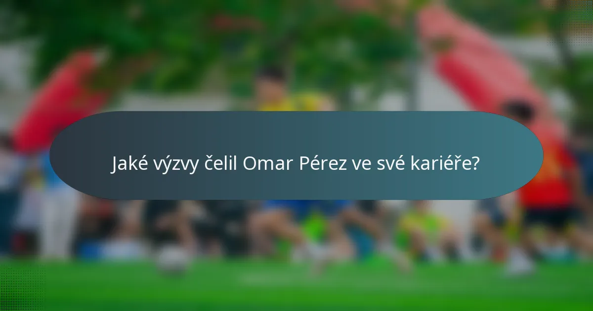 Jaké výzvy čelil Omar Pérez ve své kariéře?