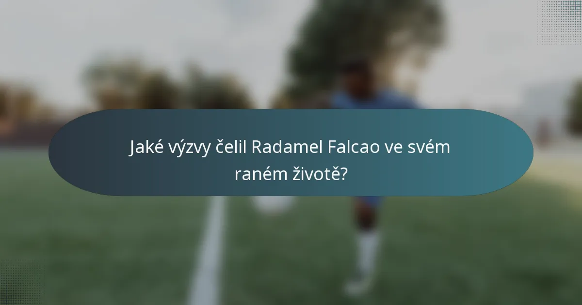 Jaké výzvy čelil Radamel Falcao ve svém raném životě?