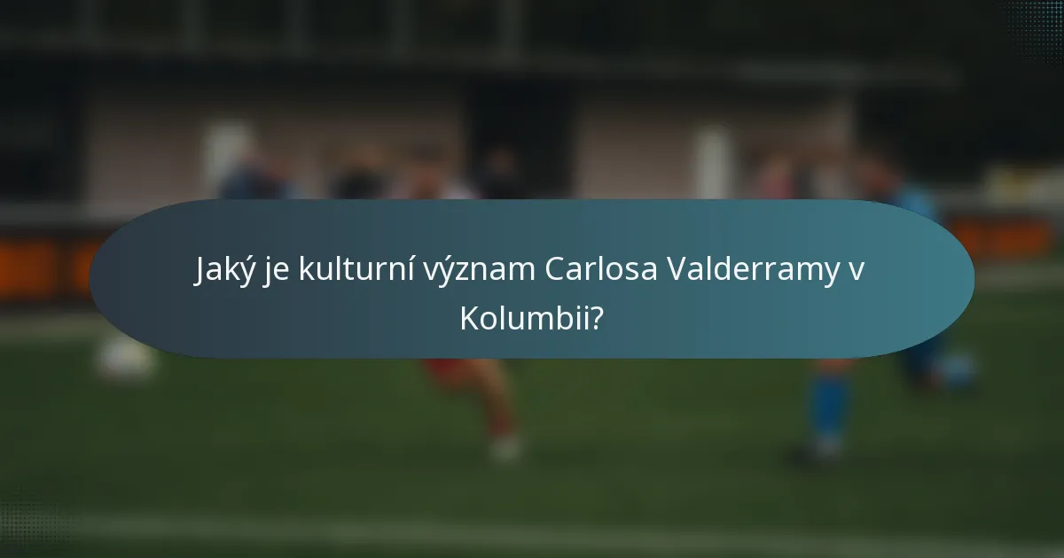 Jaký je kulturní význam Carlosa Valderramy v Kolumbii?