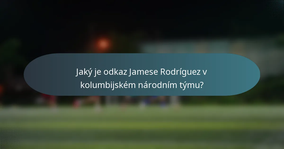 Jaký je odkaz Jamese Rodríguez v kolumbijském národním týmu?