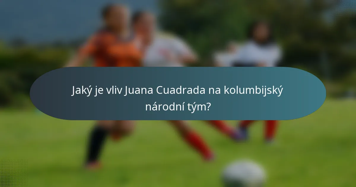 Jaký je vliv Juana Cuadrada na kolumbijský národní tým?