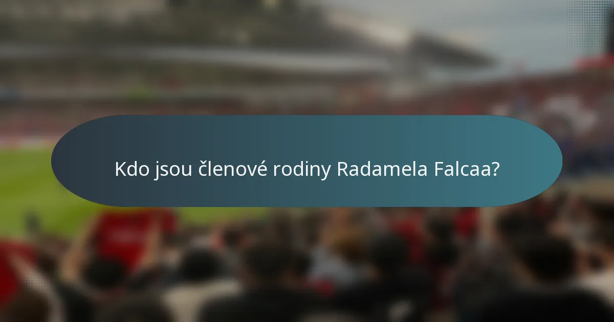 Kdo jsou členové rodiny Radamela Falcaa?