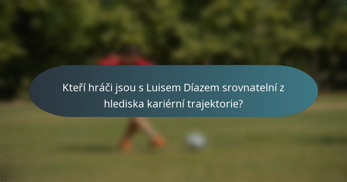 Kteří hráči jsou s Luisem Díazem srovnatelní z hlediska kariérní trajektorie?