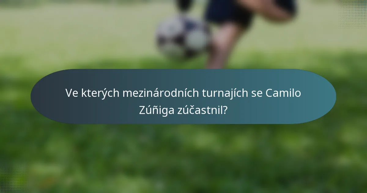 Ve kterých mezinárodních turnajích se Camilo Zúñiga zúčastnil?