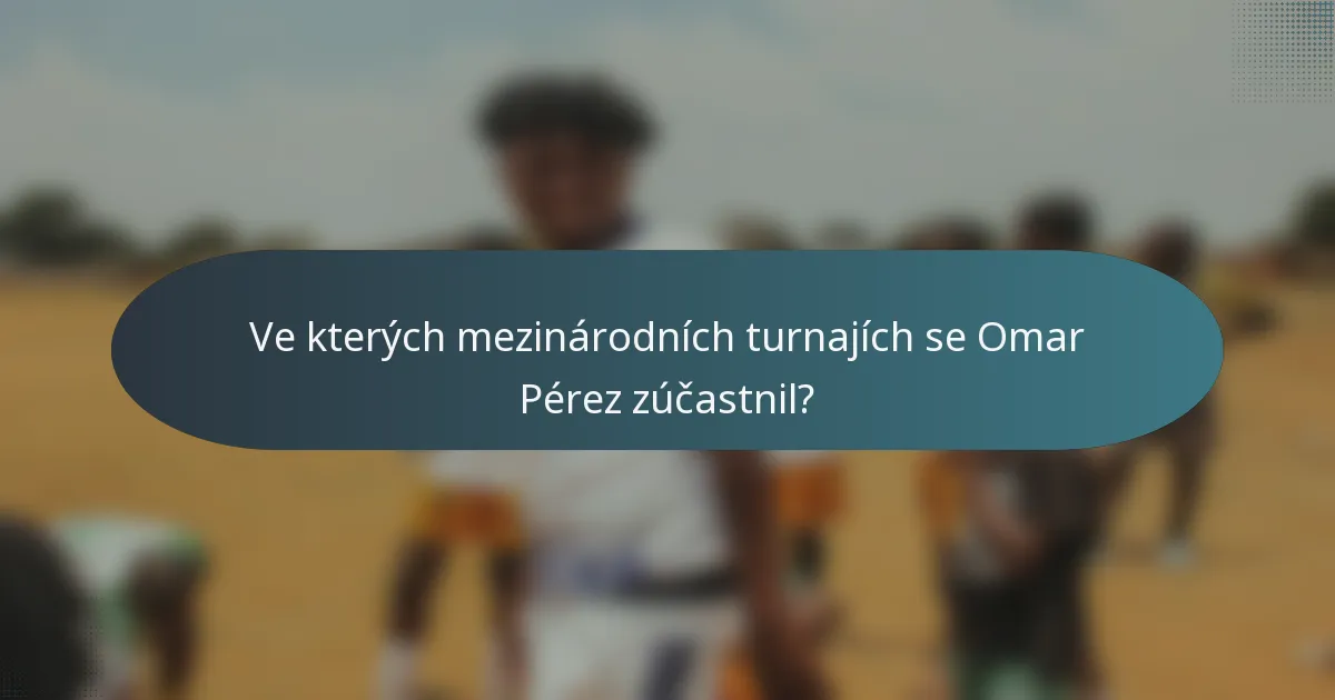 Ve kterých mezinárodních turnajích se Omar Pérez zúčastnil?