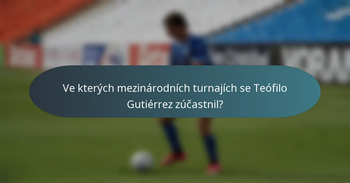 Ve kterých mezinárodních turnajích se Teófilo Gutiérrez zúčastnil?