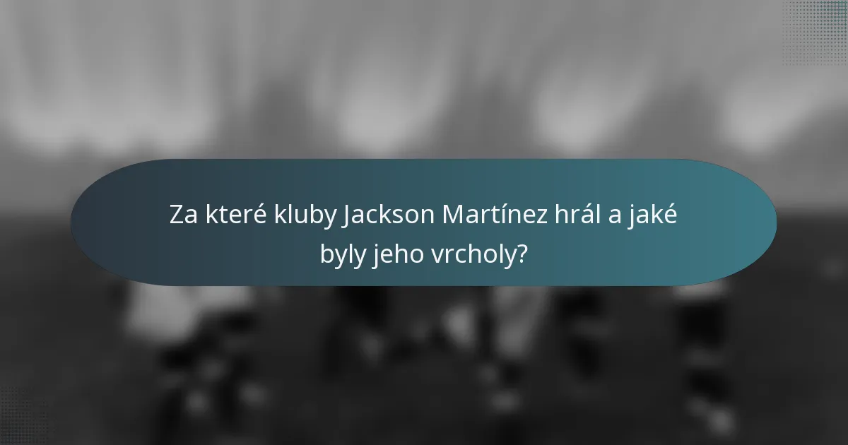 Za které kluby Jackson Martínez hrál a jaké byly jeho vrcholy?